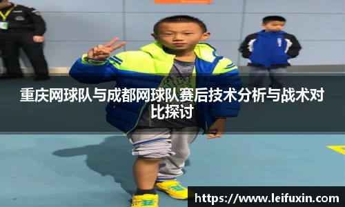 重庆网球队与成都网球队赛后技术分析与战术对比探讨